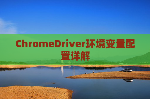 ChromeDriver环境变量配置详解